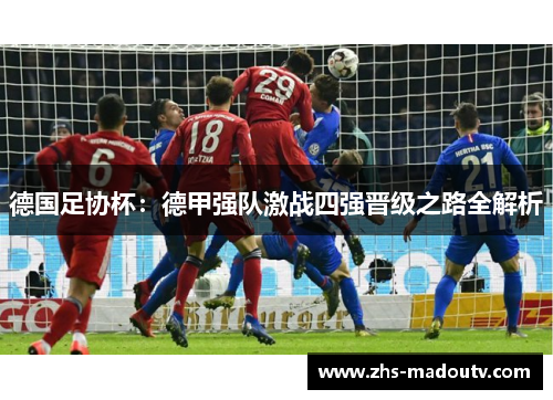 德国足协杯：德甲强队激战四强晋级之路全解析