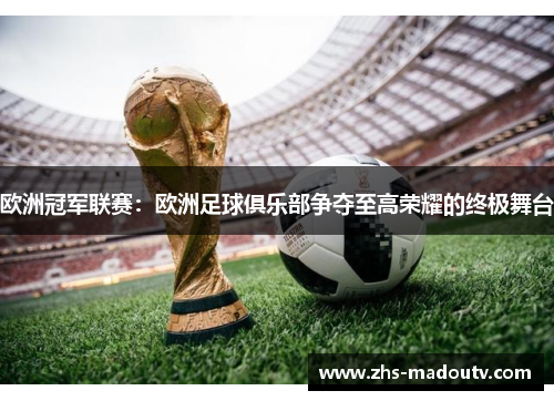 欧洲冠军联赛：欧洲足球俱乐部争夺至高荣耀的终极舞台