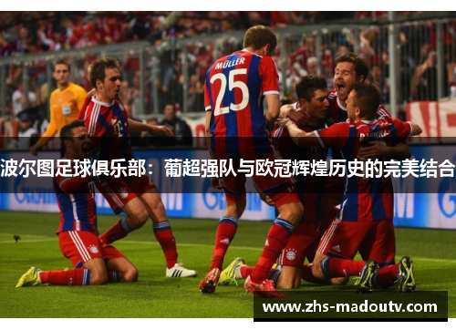 波尔图足球俱乐部：葡超强队与欧冠辉煌历史的完美结合