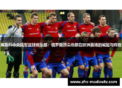 莫斯科中央陆军篮球俱乐部：俄罗斯顶尖劲旅在欧洲赛场的崛起与辉煌
