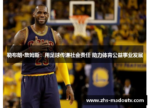 勒布朗·詹姆斯：用足球传递社会责任 助力体育公益事业发展